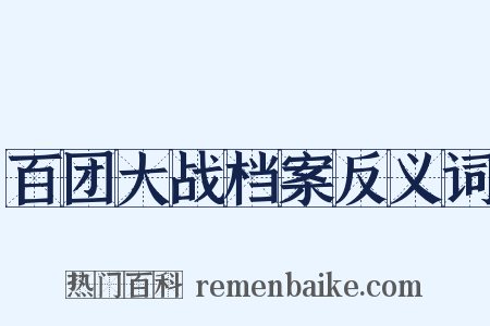 百团大战档案反义词是什么意思的图片
